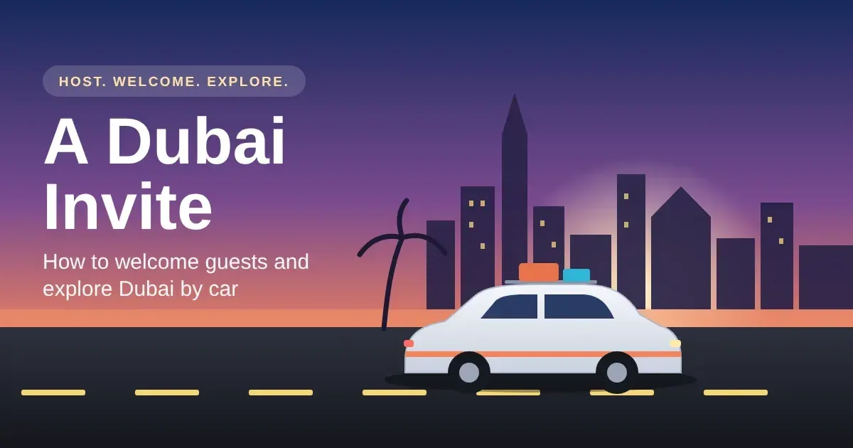 A Dubai Invite: How to Welcome Guests and Explore Dubai by Car